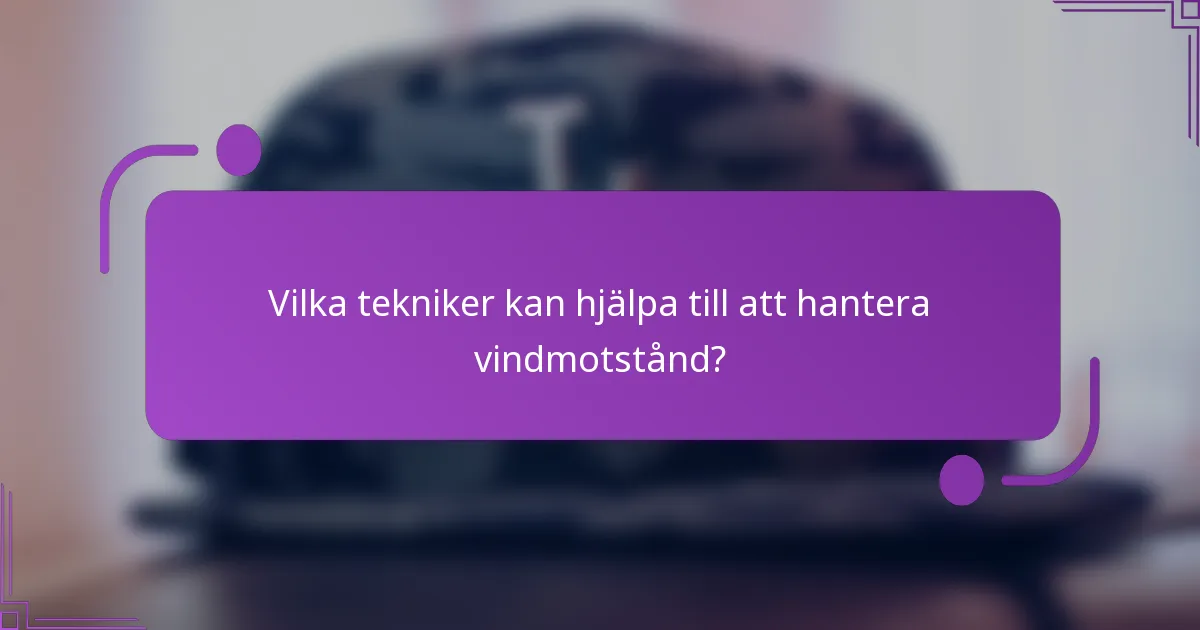 Vilka tekniker kan hjälpa till att hantera vindmotstånd?